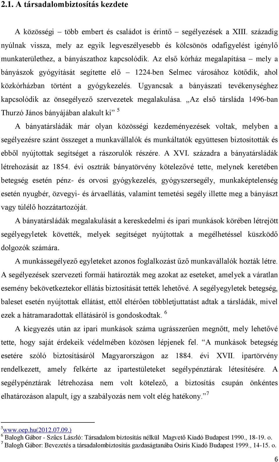 Az első kórház megalapítása mely a bányászok gyógyítását segítette elő 1224-ben Selmec városához kötődik, ahol közkórházban történt a gyógykezelés.