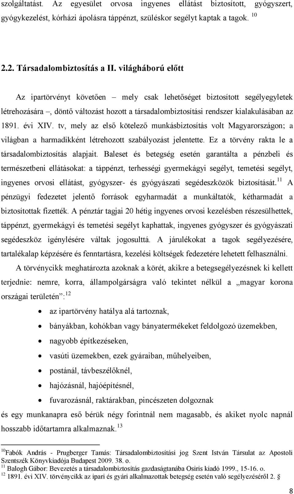 tv, mely az első kötelező munkásbiztosítás volt Magyarországon; a világban a harmadikként létrehozott szabályozást jelentette. Ez a törvény rakta le a társadalombiztosítás alapjait.