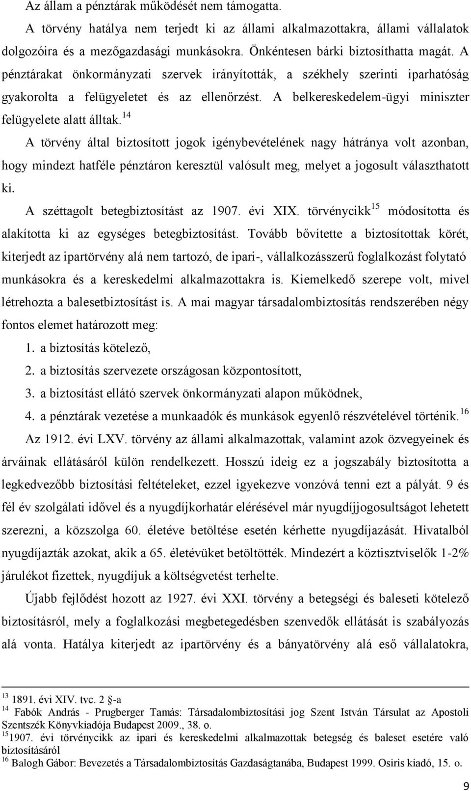 A belkereskedelem-ügyi miniszter felügyelete alatt álltak.