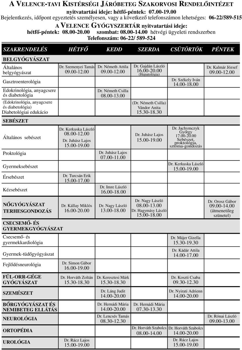 00 hétvégi ügyeleti rendszerben Telefonszám: 06-22/ 589-524 SZAKRENDELÉS HÉTFŐ KEDD SZERDA CSÜTÖRTÖK PÉNTEK BELGYÓGYÁSZAT Általános belgyógyászat Gasztroenterológia Edokrinológia, anyagcsere és