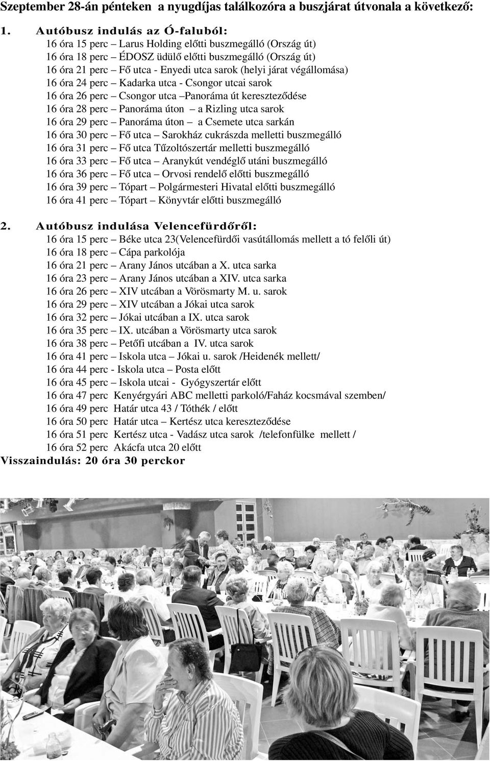 végállomása) 6 óra 24 perc Kadarka utca - Csongor utcai sarok 6 óra 26 perc Csongor utca Panoráma út kereszteződése 6 óra 28 perc Panoráma úton a Rizling utca sarok 6 óra 29 perc Panoráma úton a