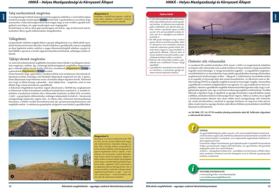 A gyakorlatban ez azt jelenti, hogy amennyiben a talaj nedvességtartalma olyan magas, hogy az már további csapadék befogadására nem képes, ott a gépi munkavégzés nem megengedett.