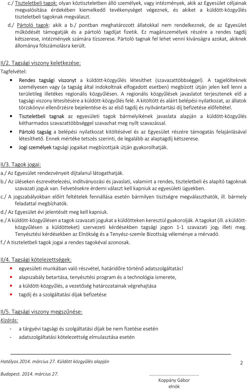 Ez magánszemélyek részére a rendes tagdíj kétszerese, intézmények számára tízszerese. Pártoló tagnak fel lehet venni kívánságra azokat, akiknek állománya fölszámolásra került. II/2.