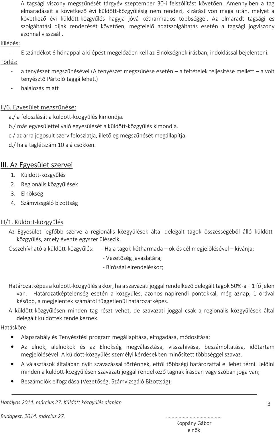 Az elmaradt tagsági és szolgáltatási díjak rendezését követően, megfelelő adatszolgáltatás esetén a tagsági jogviszony azonnal visszaáll.