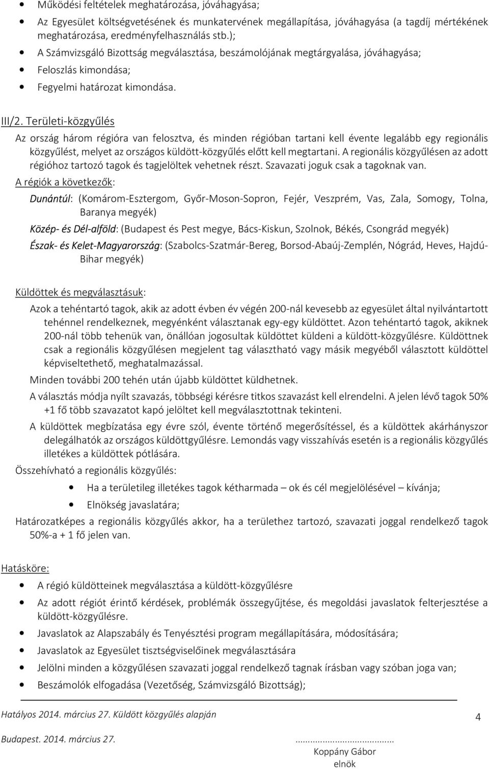 Területi-közgyűlés Az ország három régióra van felosztva, és minden régióban tartani kell évente legalább egy regionális közgyűlést, melyet az országos küldött-közgyűlés előtt kell megtartani.