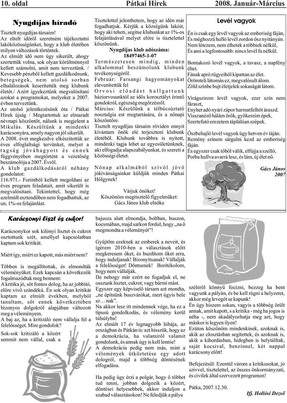 / Kevesebb pénzbõl kellett gazdálkodnunk, betegségek, nem utolsó sorban elhalálozások keserítették meg klubunk életét./ Azért igyekeztünk megvalósítani azokat a programokat, melyeket a 2007.