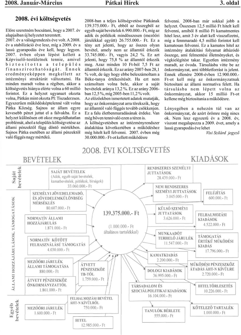 évben olyan lépést kellett a Képviselõ-testületnek tennie, amivel biztosította a település finanszírozhatóságát. Ennek eredményeképpen megkellett az intézményi struktúrát változtatni.