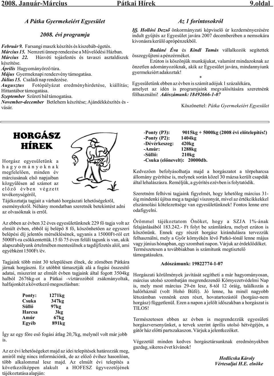 Családi nap rendezése. Augusztus Fotópályázat eredményhirdetése, kiállítás; Hittantábor támogatása. Szeptember Szüreti bál támogatása. November-december Betlehem készítése; Ajándékkészítés és - vásár.