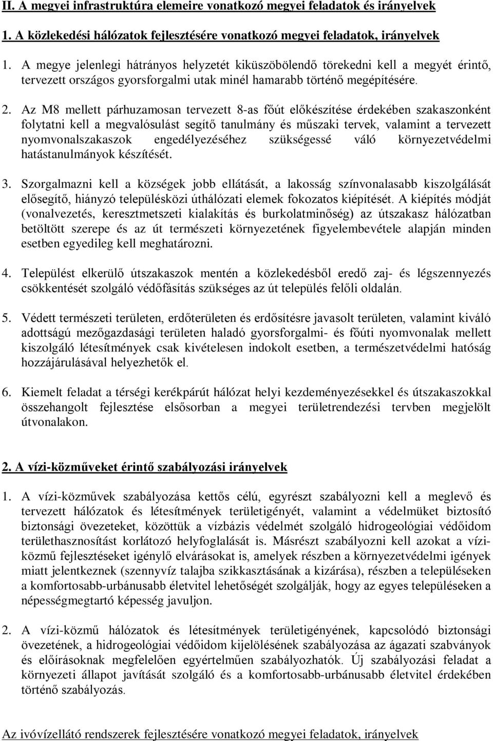 Az M8 mellett párhuzamosan tervezett 8-as főút előkészítése érdekében szakaszonként folytatni kell a megvalósulást segítő tanulmány és műszaki tervek, valamint a tervezett nyomvonalszakaszok