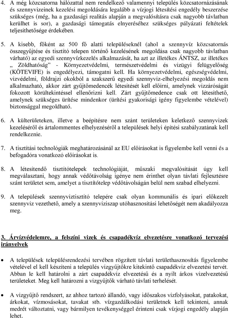 A kisebb, főként az 500 fő alatti településeknél (ahol a szennyvíz közcsatornás összegyűjtése és tisztító telepen történő kezelésének megoldása csak nagyobb távlatban várható) az egyedi