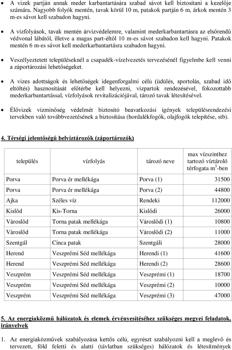 A vízfolyások, tavak mentén árvízvédelemre, valamint mederkarbantartásra az elsőrendű védvonal lábától, illetve a magas part-éltől 10 m-es sávot szabadon kell hagyni.