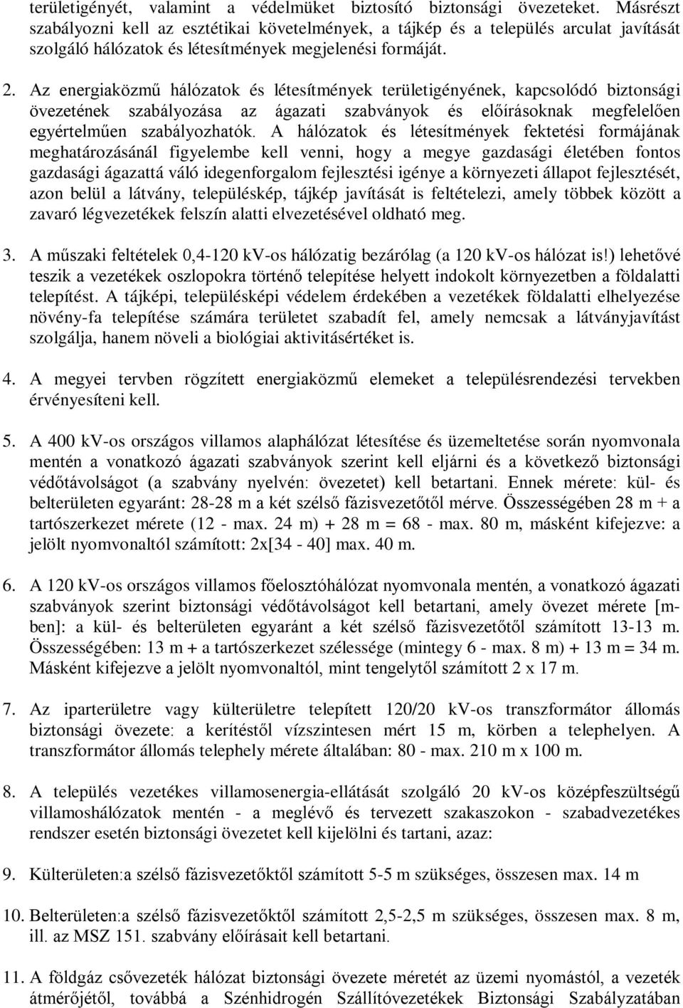 Az energiaközmű hálózatok és létesítmények területigényének, kapcsolódó biztonsági övezetének szabályozása az ágazati szabványok és előírásoknak megfelelően egyértelműen szabályozhatók.