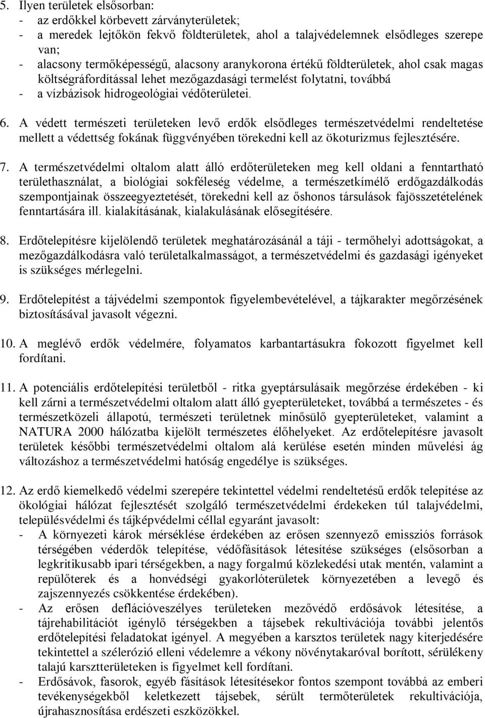 A védett természeti területeken levő erdők elsődleges természetvédelmi rendeltetése mellett a védettség fokának függvényében törekedni kell az ökoturizmus fejlesztésére. 7.