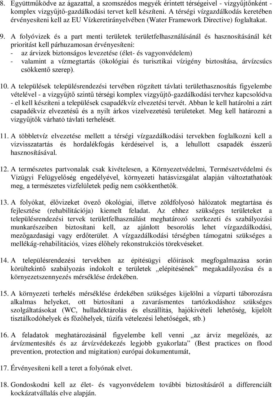 A folyóvizek és a part menti területek területfelhasználásánál és hasznosításánál két prioritást kell párhuzamosan érvényesíteni: - az árvizek biztonságos levezetése (élet- és vagyonvédelem) -