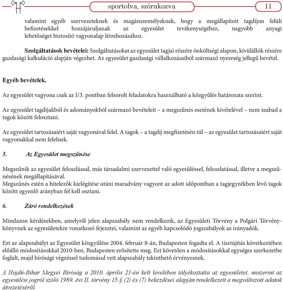 Az egyesület gazdasági vállalkozásaiból származó nyereség jellegű bevétel. Egyéb bevételek. Az egyesület vagyona csak az I/3. pontban felsorolt feladatokra használható a közgyűlés határozata szerint.