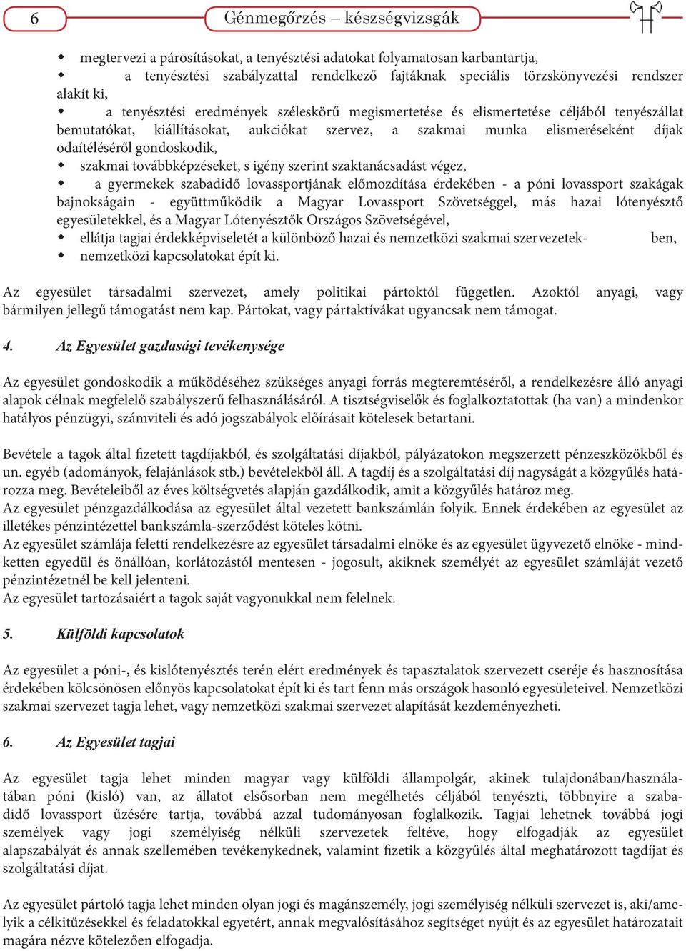 gondoskodik, szakmai továbbképzéseket, s igény szerint szaktanácsadást végez, a gyermekek szabadidő lovassportjának előmozdítása érdekében - a póni lovassport szakágak bajnokságain - együttműködik a