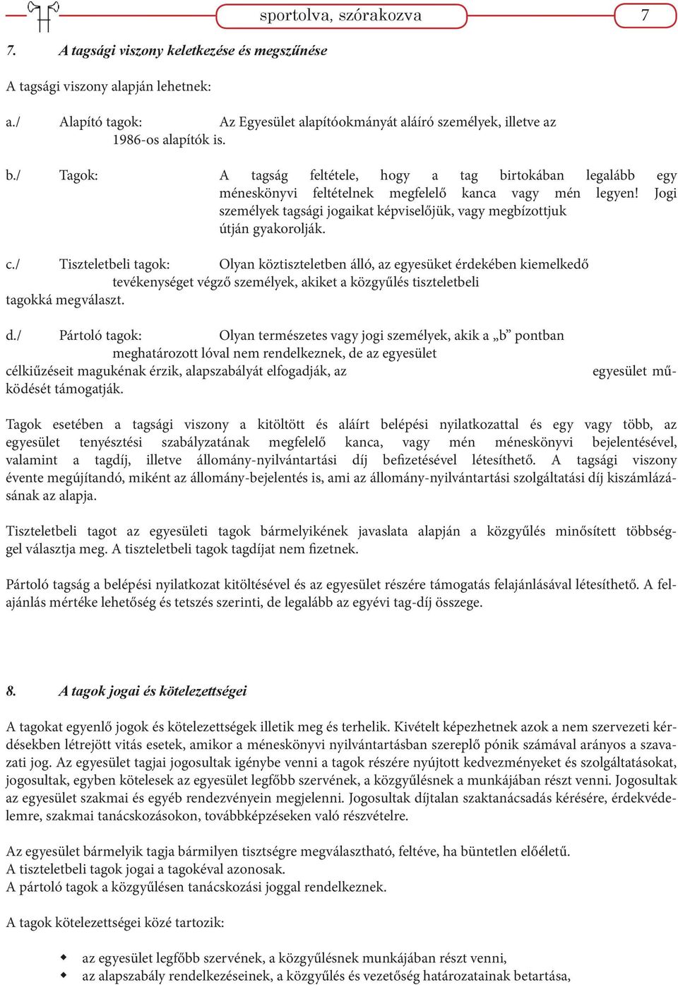 / Tagok: A tagság feltétele, hogy a tag birtokában legalább egy méneskönyvi feltételnek megfelelő kanca vagy mén legyen!