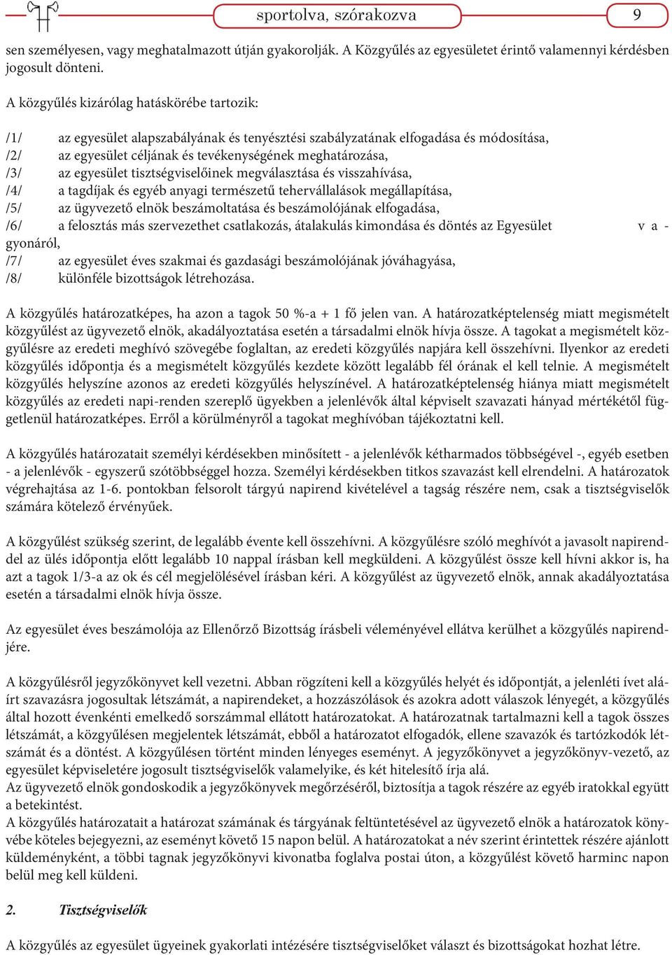 egyesület tisztségviselőinek megválasztása és visszahívása, /4/ a tagdíjak és egyéb anyagi természetű tehervállalások megállapítása, /5/ az ügyvezető elnök beszámoltatása és beszámolójának