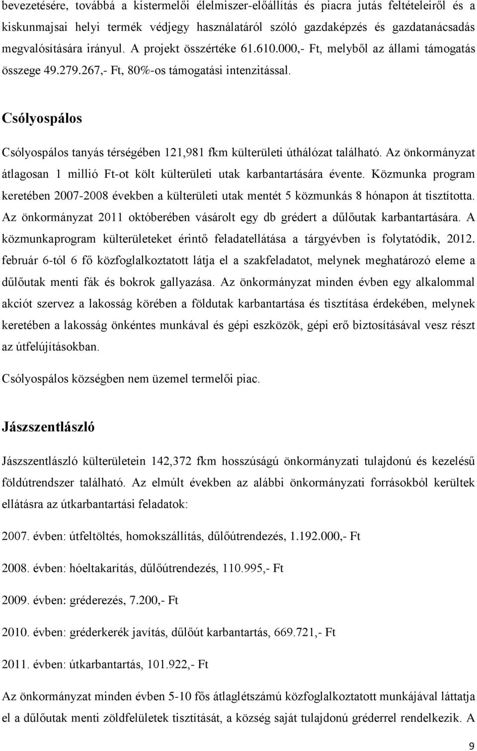 Csólyospálos Csólyospálos tanyás térségében 121,981 fkm külterületi úthálózat található. Az önkormányzat átlagosan 1 millió Ft-ot költ külterületi utak karbantartására évente.