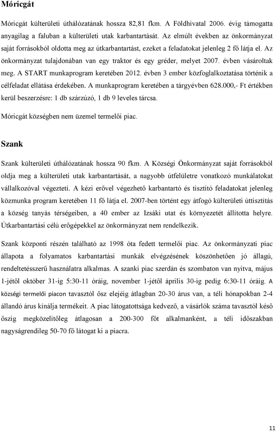 Az önkormányzat tulajdonában van egy traktor és egy gréder, melyet 2007. évben vásároltak meg. A START munkaprogram keretében 2012.