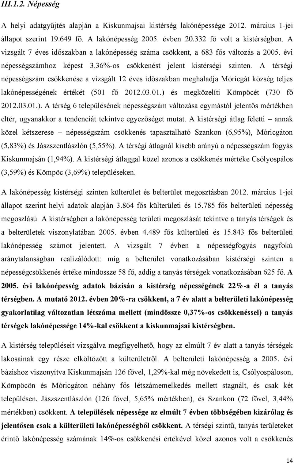 A térségi népességszám csökkenése a vizsgált 12 éves időszakban meghaladja Móricgát község teljes lakónépességének értékét (501 fő 2012.03.01.) 