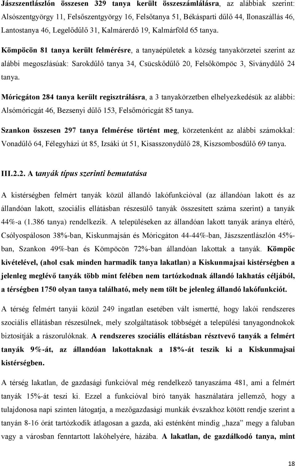 Kömpöcön 81 tanya került felmérésre, a tanyaépületek a község tanyakörzetei szerint az alábbi megoszlásúak: Sarokdűlő tanya 34, Csücskődűlő 20, Felsőkömpöc 3, Siványdűlő 24 tanya.