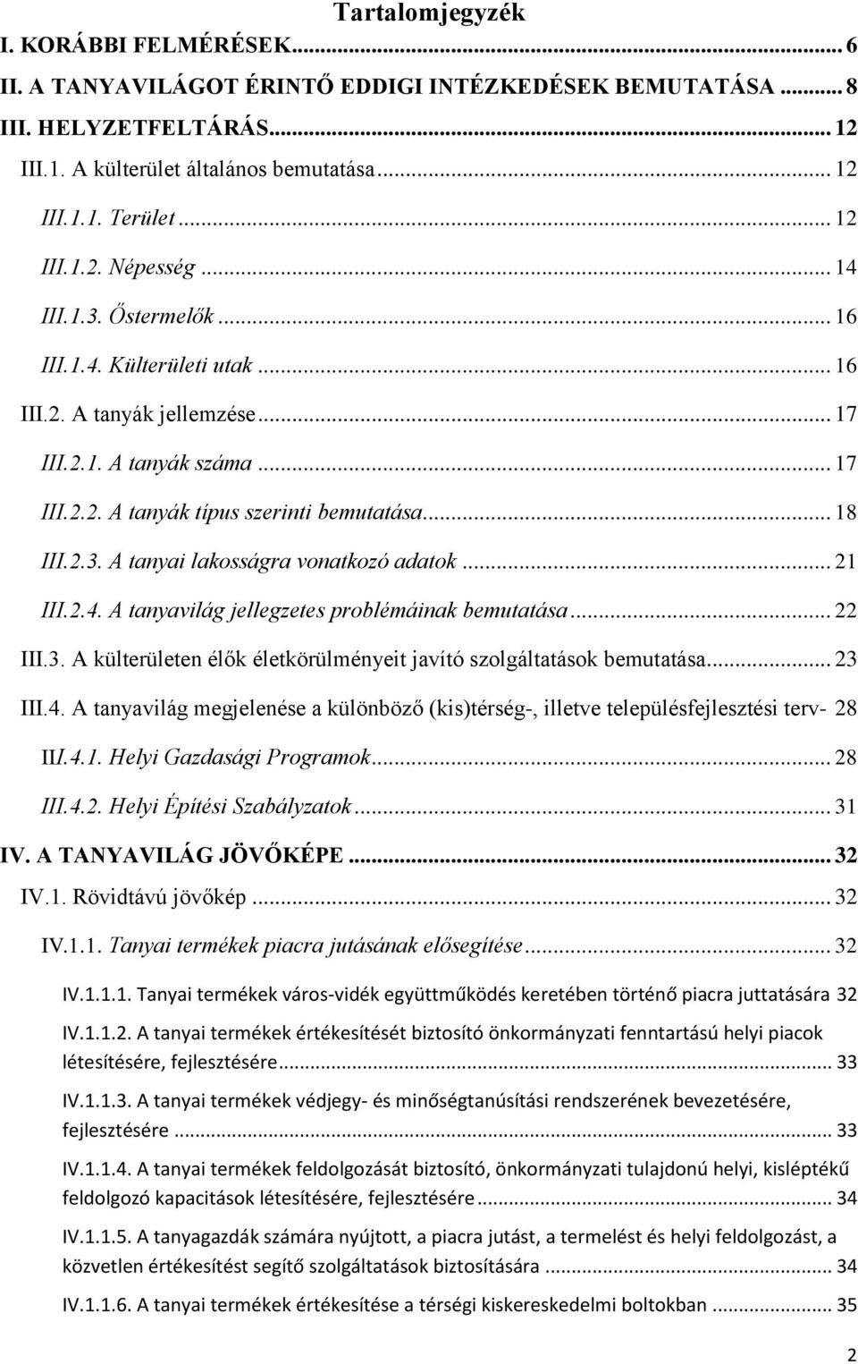 .. 18 III.2.3. A tanyai lakosságra vonatkozó adatok... 21 III.2.4. A tanyavilág jellegzetes problémáinak bemutatása... 22 III.3. A külterületen élők életkörülményeit javító szolgáltatások bemutatása.