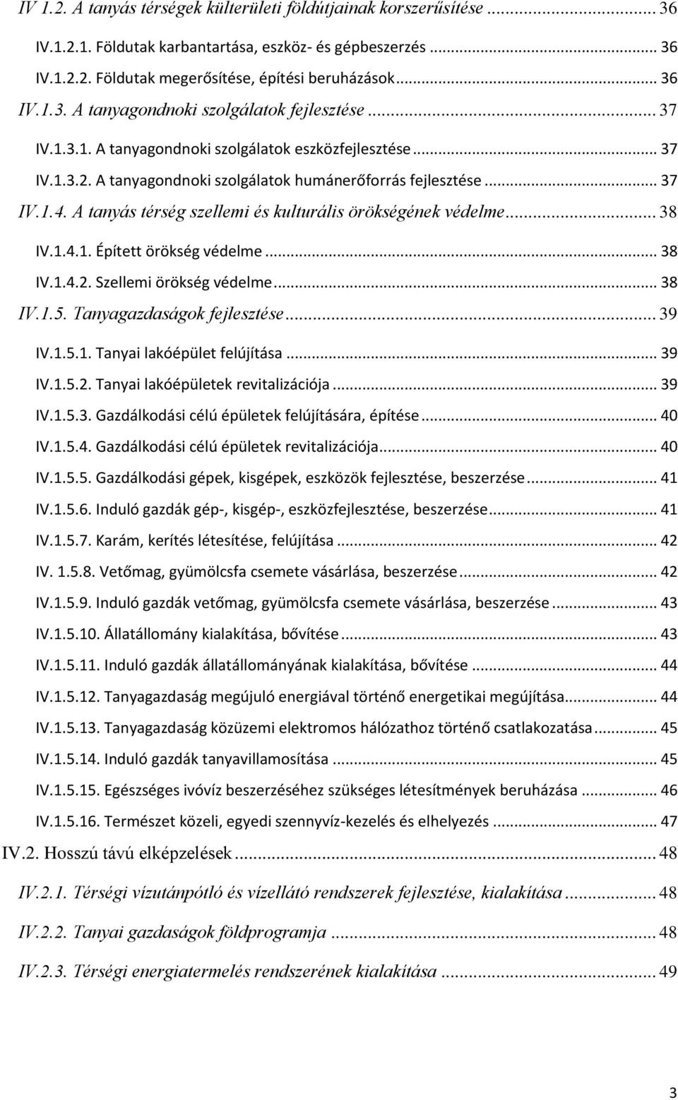 A tanyás térség szellemi és kulturális örökségének védelme... 38 IV.1.4.1. Épített örökség védelme... 38 IV.1.4.2. Szellemi örökség védelme... 38 IV.1.5. Tanyagazdaságok fejlesztése... 39 IV.1.5.1. Tanyai lakóépület felújítása.