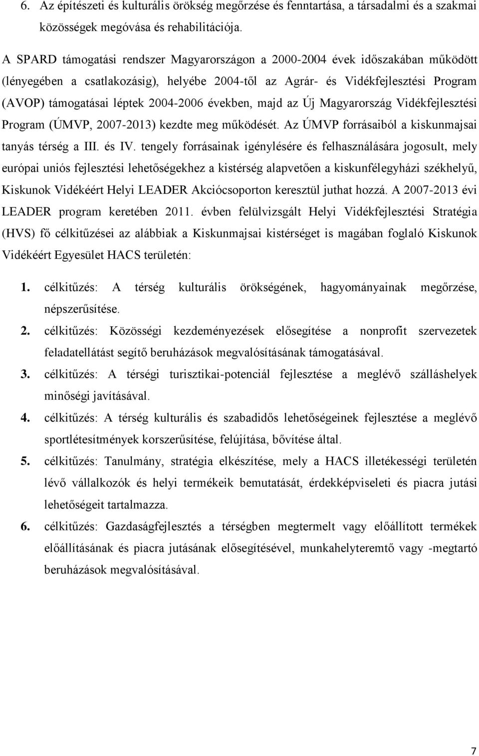 2004-2006 években, majd az Új Magyarország Vidékfejlesztési Program (ÚMVP, 2007-2013) kezdte meg működését. Az ÚMVP forrásaiból a kiskunmajsai tanyás térség a III. és IV.