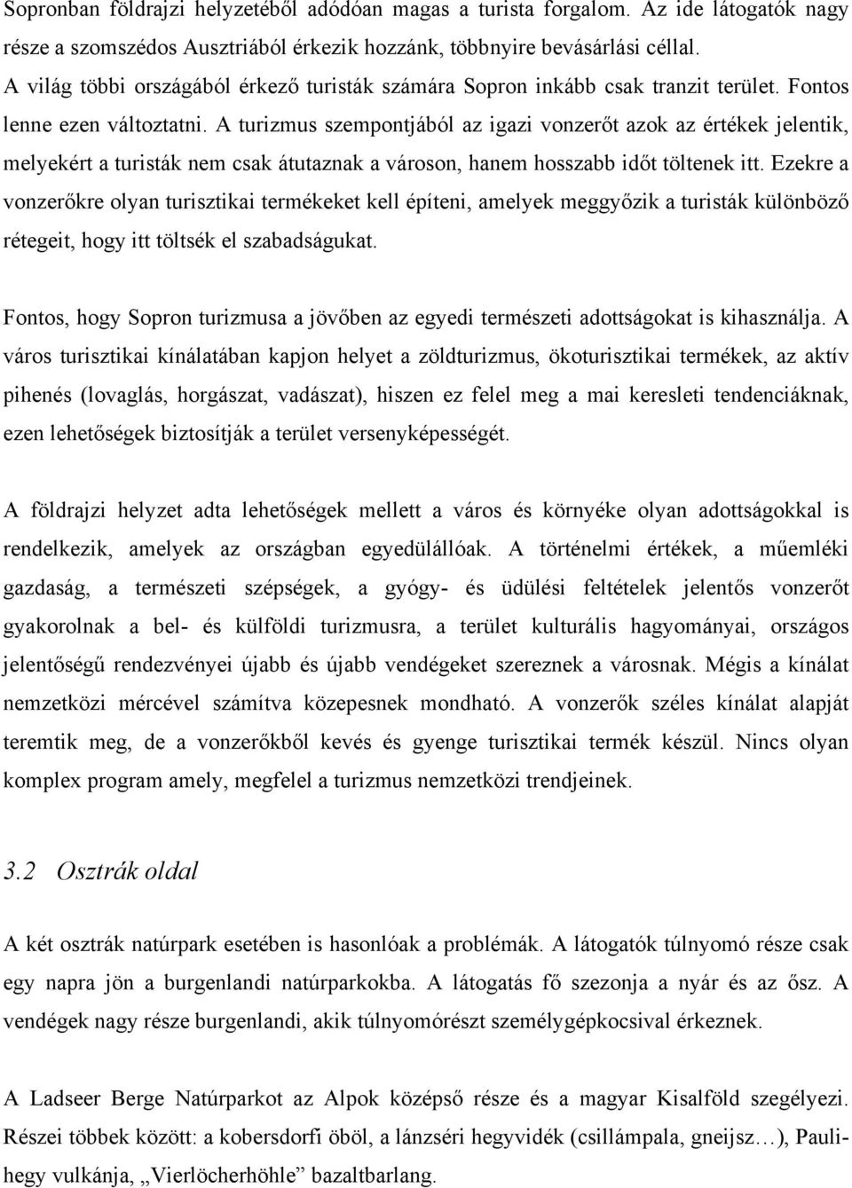 A turizmus szempontjából az igazi vonzerőt azok az értékek jelentik, melyekért a turisták nem csak átutaznak a városon, hanem hosszabb időt töltenek itt.