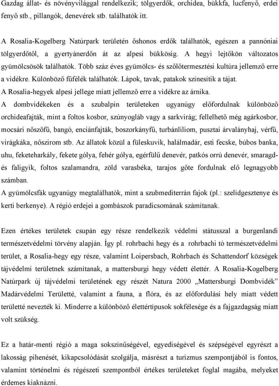 Több száz éves gyümölcs- és szőlőtermesztési kultúra jellemző erre a vidékre. Különböző fűfélék találhatók. Lápok, tavak, patakok színesítik a tájat.