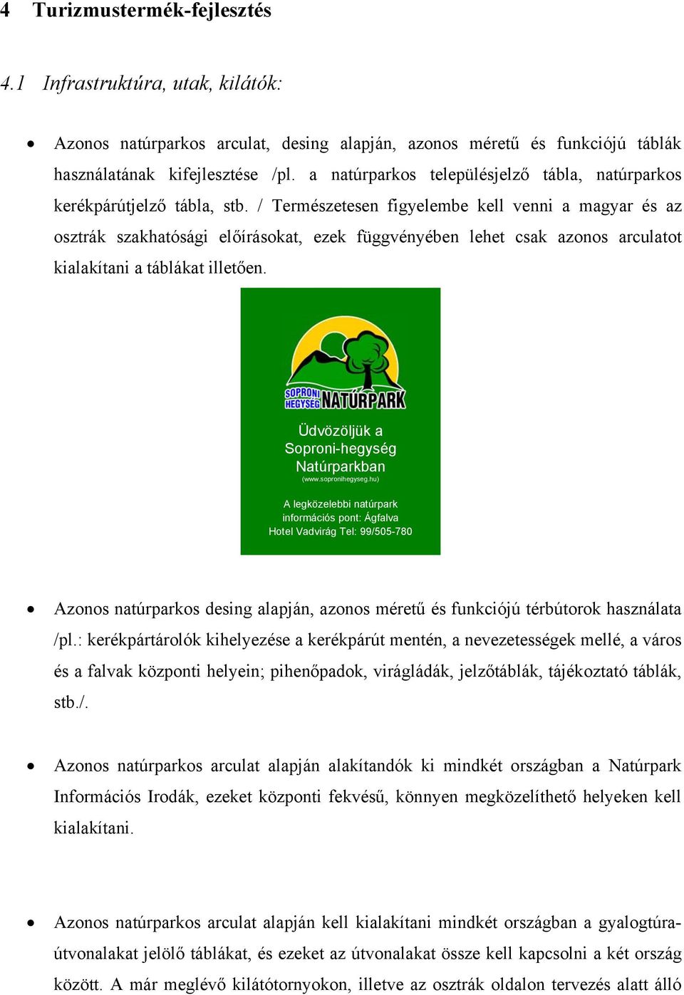 / Természetesen figyelembe kell venni a magyar és az osztrák szakhatósági előírásokat, ezek függvényében lehet csak azonos arculatot kialakítani a táblákat illetően.