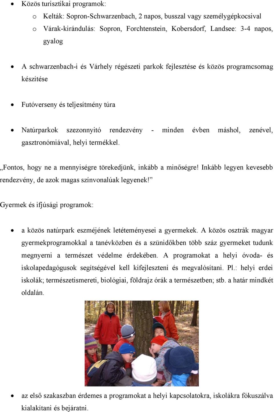 gasztronómiával, helyi termékkel. Fontos, hogy ne a mennyiségre törekedjünk, inkább a minőségre! Inkább legyen kevesebb rendezvény, de azok magas színvonalúak legyenek!