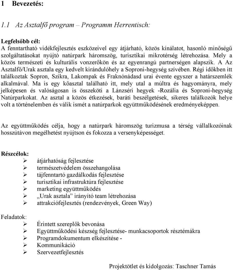 turisztikai mikrotérség létrehozása. Mely a közös természeti és kulturális vonzerőkön és az egyenrangú partnerségen alapszik.