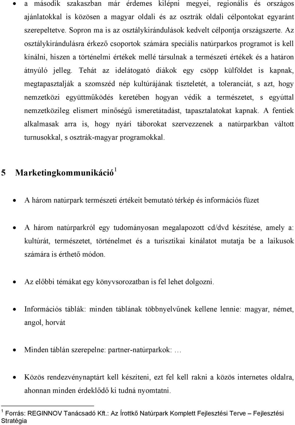 Az osztálykirándulásra érkező csoportok számára speciális natúrparkos programot is kell kínálni, hiszen a történelmi értékek mellé társulnak a természeti értékek és a határon átnyúló jelleg.