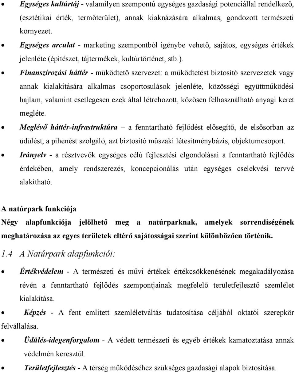 Finanszírozási háttér - működtető szervezet: a működtetést biztosító szervezetek vagy annak kialakítására alkalmas csoportosulások jelenléte, közösségi együttműködési hajlam, valamint esetlegesen