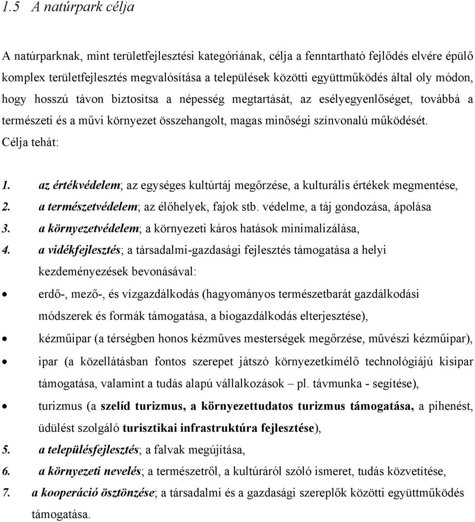 az értékvédelem; az egységes kultúrtáj megőrzése, a kulturális értékek megmentése, 2. a természetvédelem; az élőhelyek, fajok stb. védelme, a táj gondozása, ápolása 3.