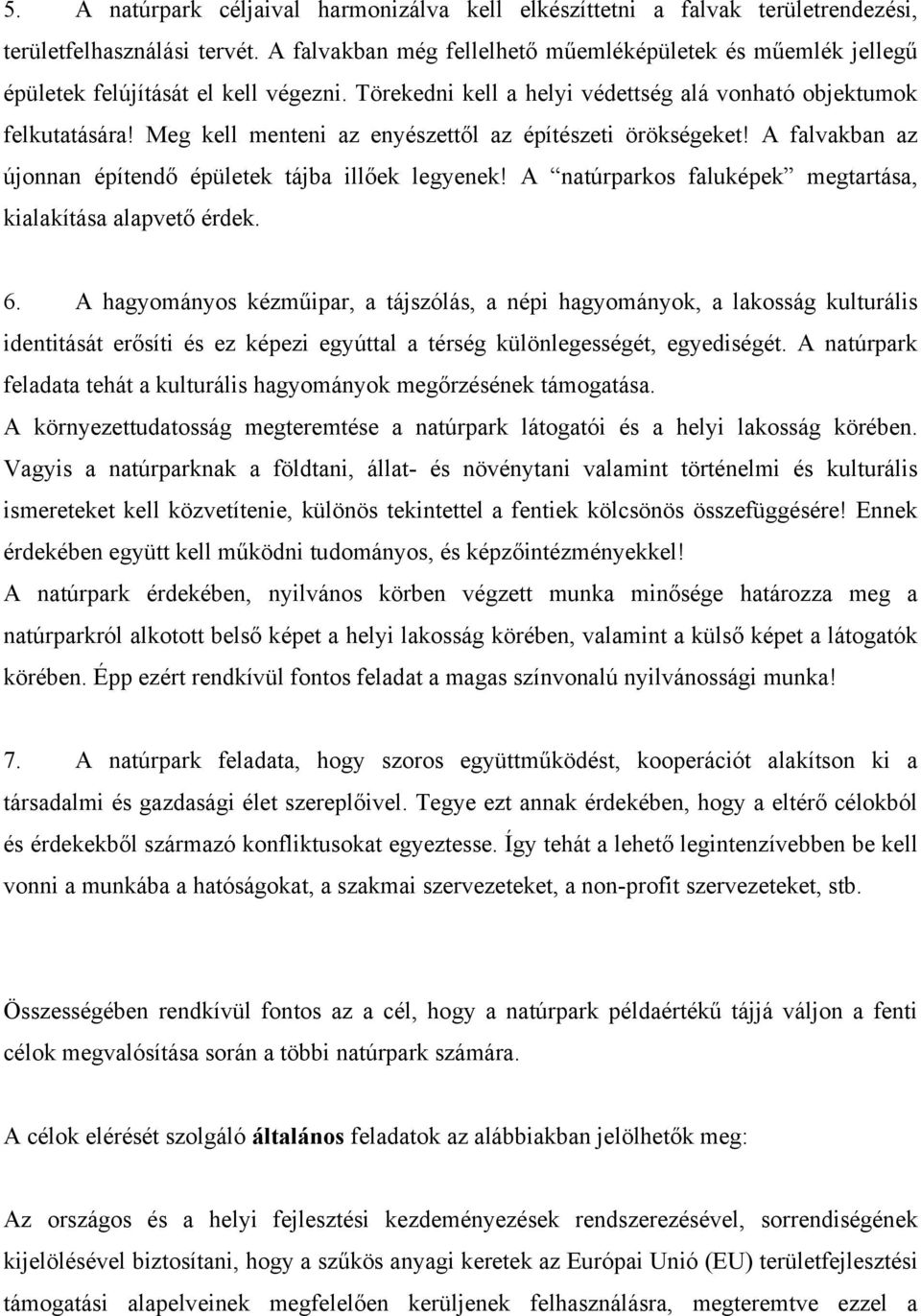 Meg kell menteni az enyészettől az építészeti örökségeket! A falvakban az újonnan építendő épületek tájba illőek legyenek! A natúrparkos faluképek megtartása, kialakítása alapvető érdek. 6.