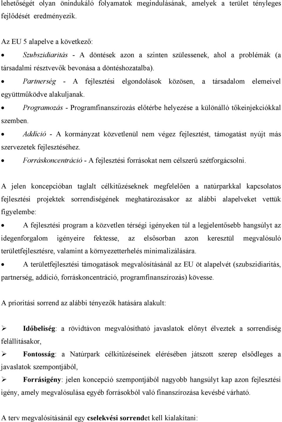 Partnerség - A fejlesztési elgondolások közösen, a társadalom elemeivel együttműködve alakuljanak. Programozás - Programfinanszírozás előtérbe helyezése a különálló tőkeinjekciókkal szemben.