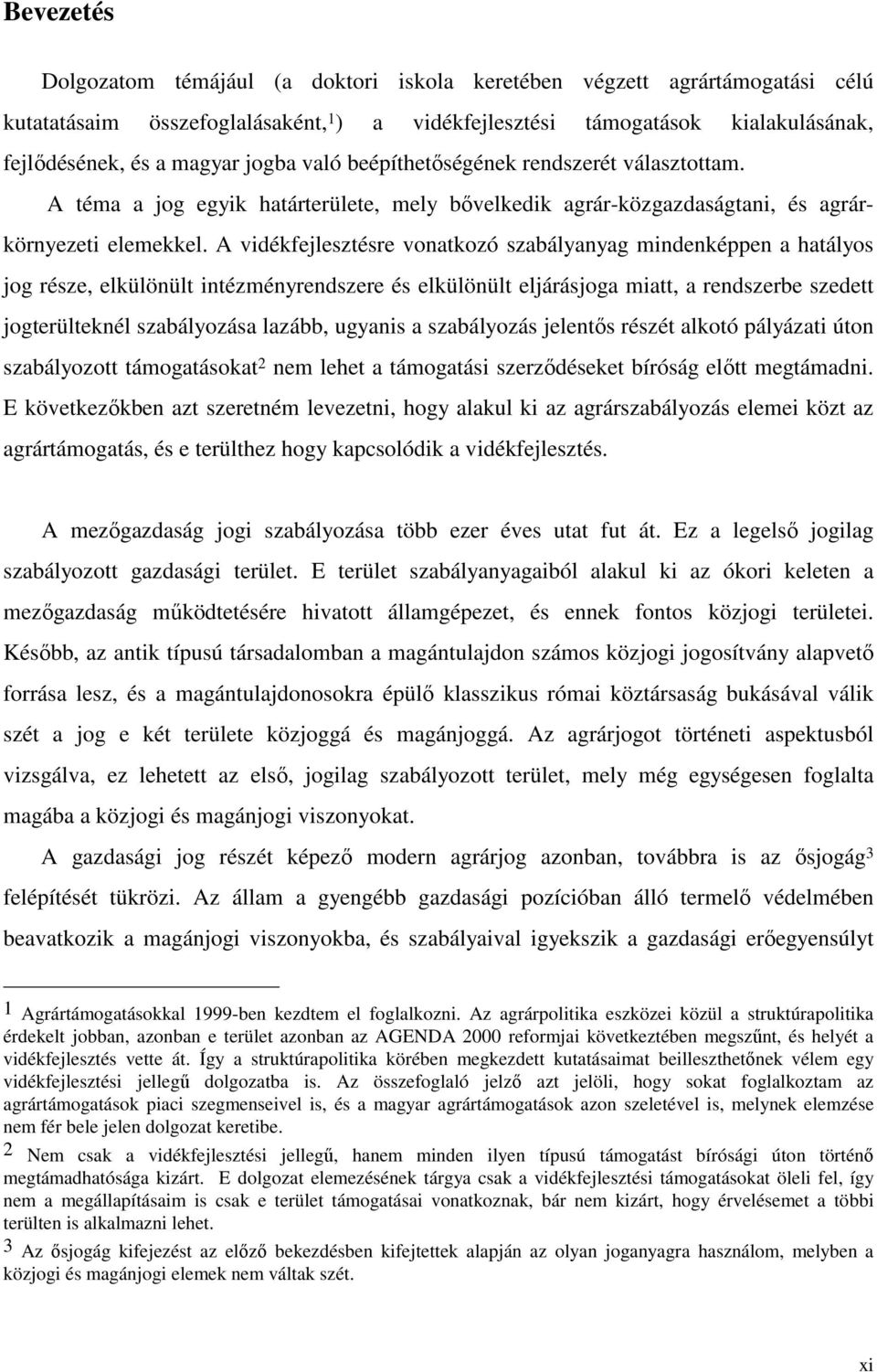 A vidékfejlesztésre vonatkozó szabályanyag mindenképpen a hatályos jog része, elkülönült intézményrendszere és elkülönült eljárásjoga miatt, a rendszerbe szedett jogterülteknél szabályozása lazább,