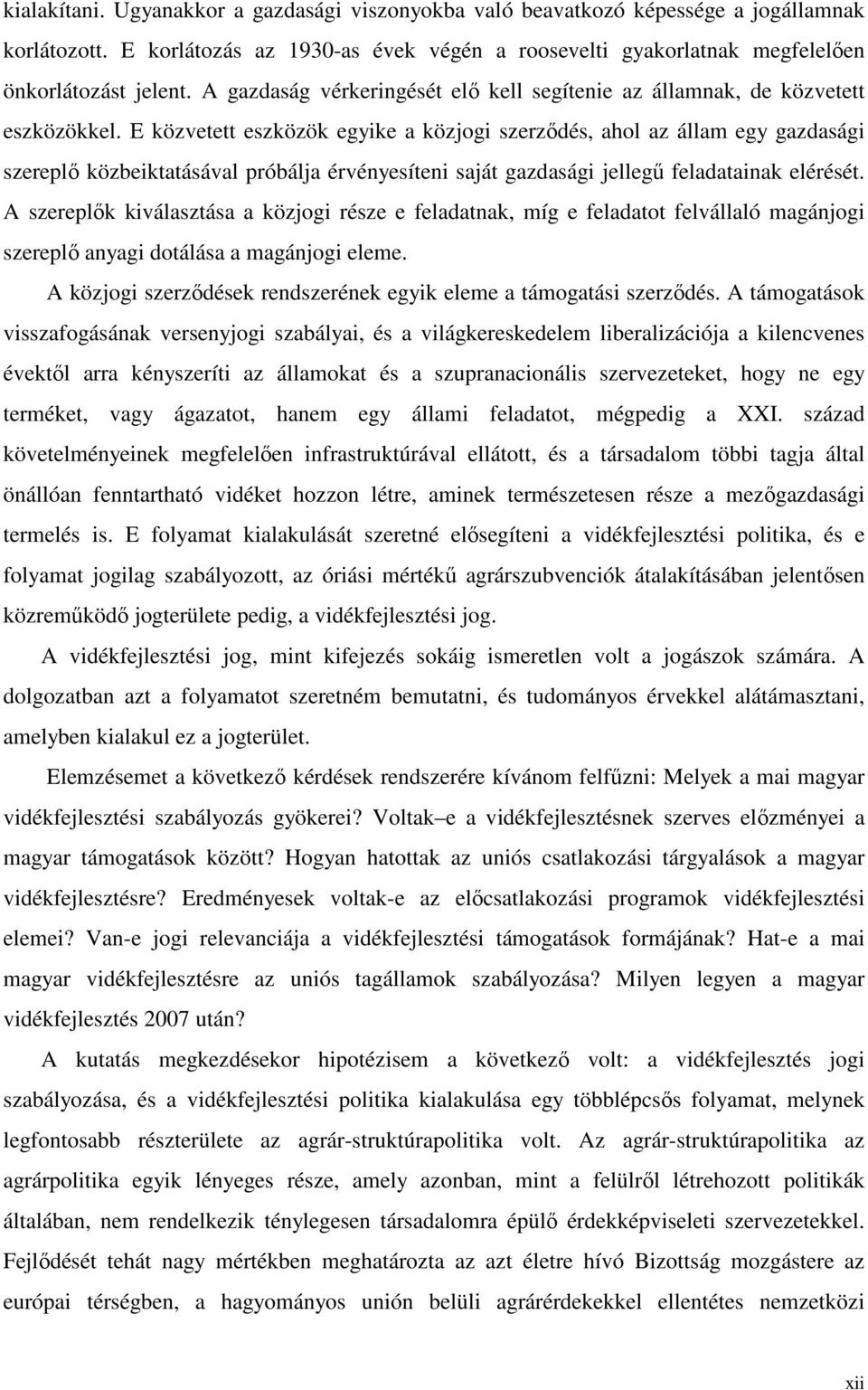 E közvetett eszközök egyike a közjogi szerzıdés, ahol az állam egy gazdasági szereplı közbeiktatásával próbálja érvényesíteni saját gazdasági jellegő feladatainak elérését.