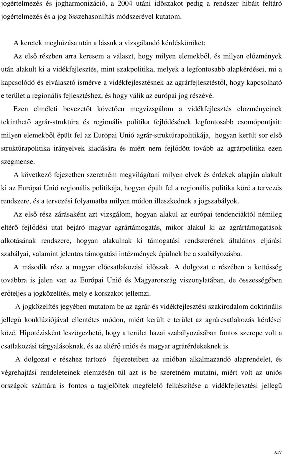 szakpolitika, melyek a legfontosabb alapkérdései, mi a kapcsolódó és elválasztó ismérve a vidékfejlesztésnek az agrárfejlesztéstıl, hogy kapcsolható e terület a regionális fejlesztéshez, és hogy