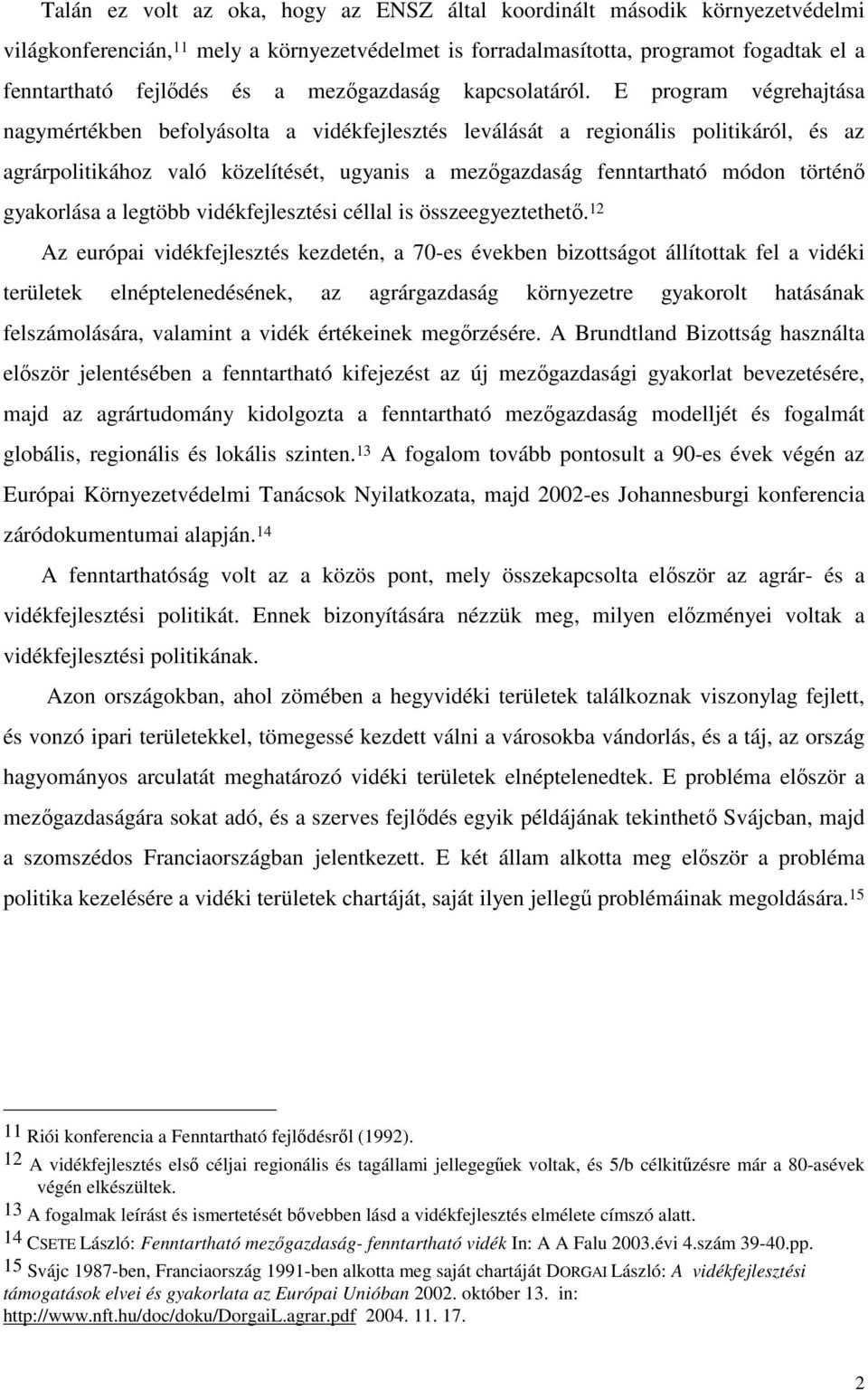 E program végrehajtása nagymértékben befolyásolta a vidékfejlesztés leválását a regionális politikáról, és az agrárpolitikához való közelítését, ugyanis a mezıgazdaság fenntartható módon történı