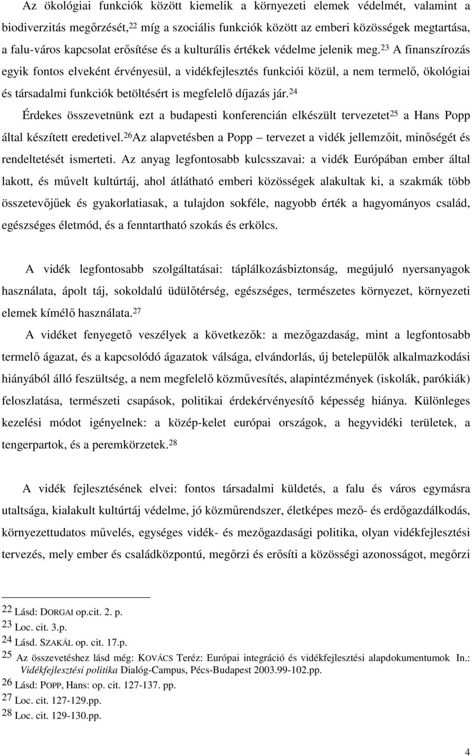 23 A finanszírozás egyik fontos elveként érvényesül, a vidékfejlesztés funkciói közül, a nem termelı, ökológiai és társadalmi funkciók betöltésért is megfelelı díjazás jár.