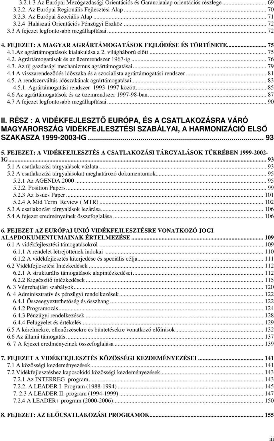 .. 76 4.3. Az új gazdasági mechanizmus agrártámogatásai... 79 4.4 A visszarendezıdés idıszaka és a szocialista agrártámogatási rendszer... 81 4.5. A rendszerváltás idıszakának agrártámogatásai... 83 4.