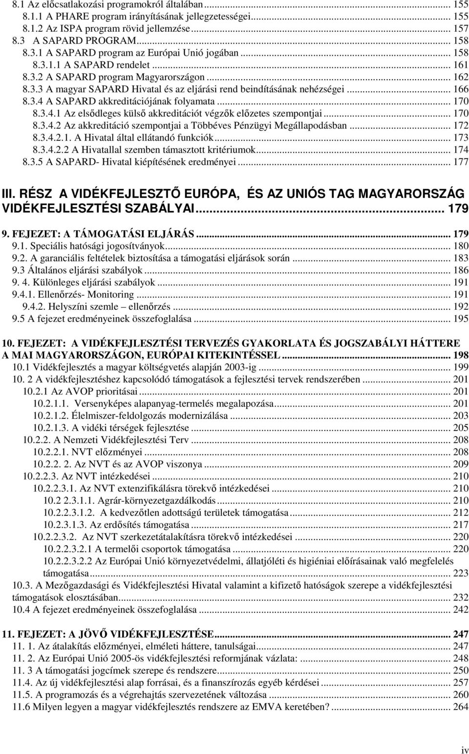 .. 166 8.3.4 A SAPARD akkreditációjának folyamata... 170 8.3.4.1 Az elsıdleges külsı akkreditációt végzık elızetes szempontjai... 170 8.3.4.2 Az akkreditáció szempontjai a Többéves Pénzügyi Megállapodásban.