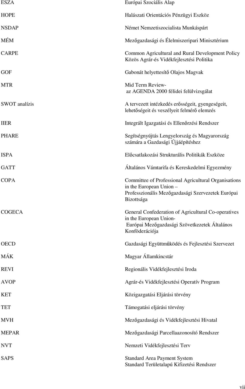 Magvak Mid Term Reviewaz AGENDA 2000 félidei felülvizsgálat A tervezett intézkedés erısségeit, gyengeségeit, lehetıségeit és veszélyeit felmérı elemzés Integrált Igazgatási és Ellenırzési Rendszer