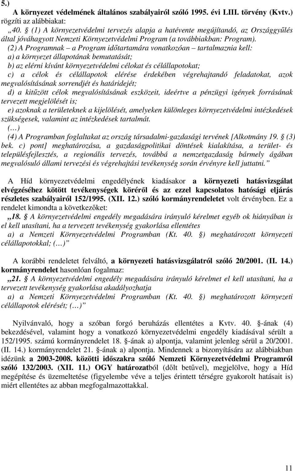 (2) A Programnak a Program időtartamára vonatkozóan tartalmaznia kell: a) a környezet állapotának bemutatását; b) az elérni kívánt környezetvédelmi célokat és célállapotokat; c) a célok és