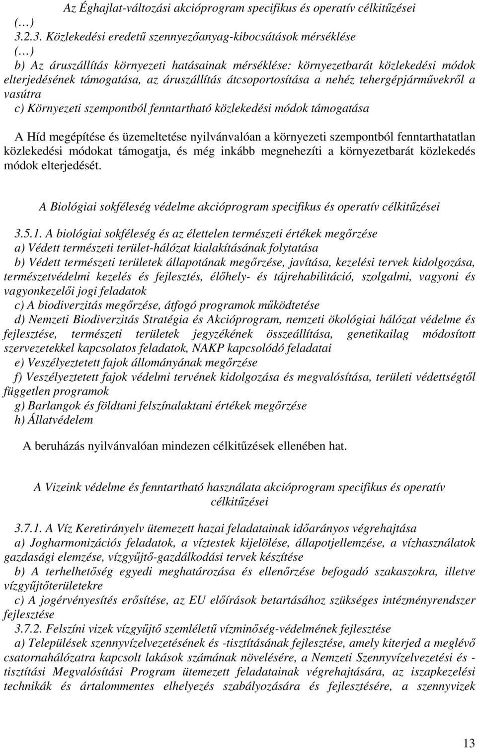 átcsoportosítása a nehéz tehergépjárművekről a vasútra c) Környezeti szempontból fenntartható közlekedési módok támogatása A Híd megépítése és üzemeltetése nyilvánvalóan a környezeti szempontból