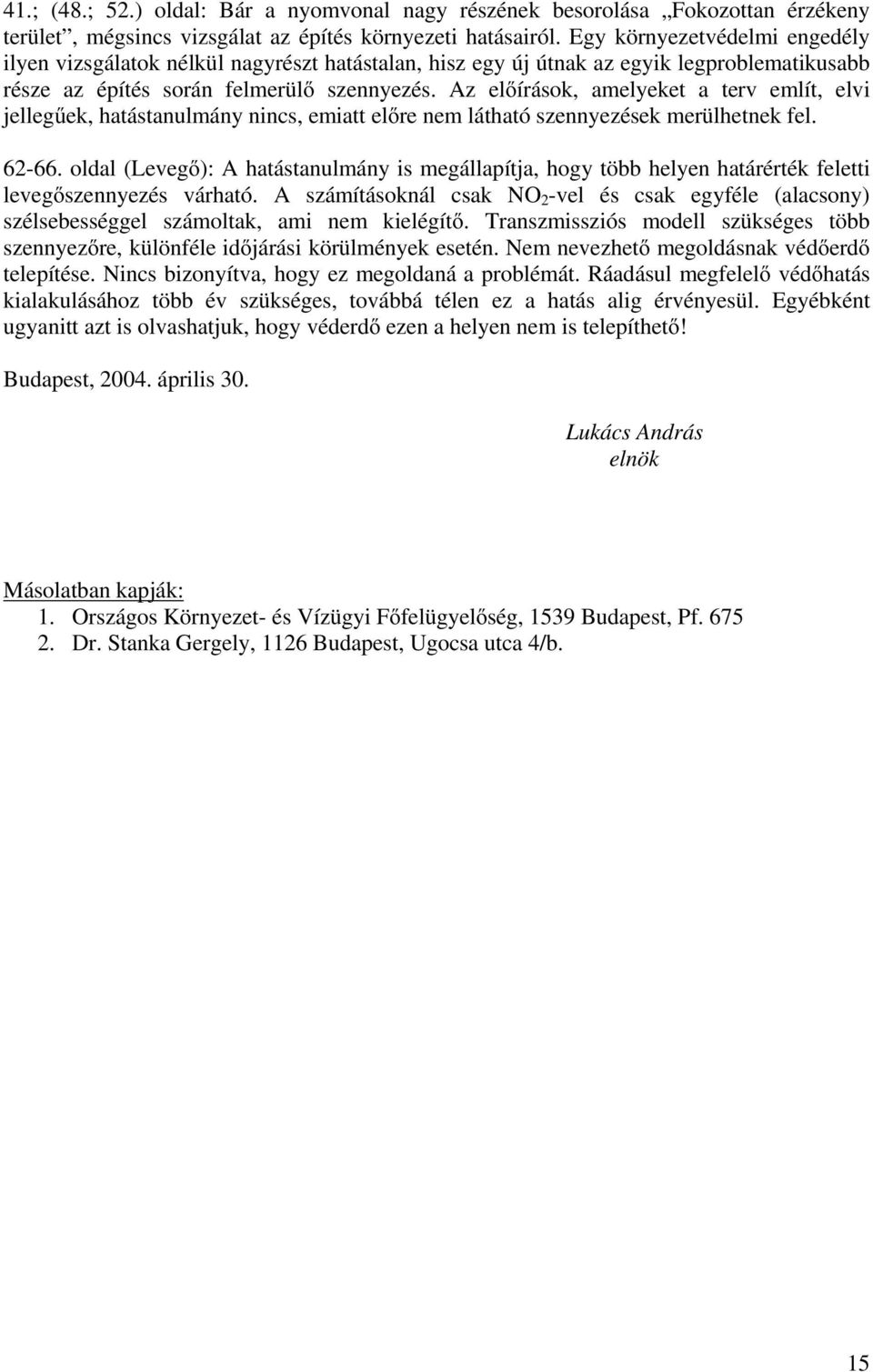 Az előírások, amelyeket a terv említ, elvi jellegűek, hatástanulmány nincs, emiatt előre nem látható szennyezések merülhetnek fel. 62-66.